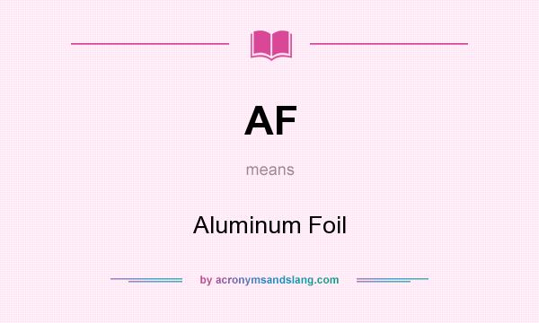 What does AF mean? It stands for Aluminum Foil