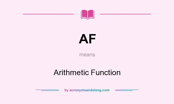 What does AF mean? It stands for Arithmetic Function