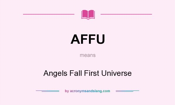 What does AFFU mean? It stands for Angels Fall First Universe