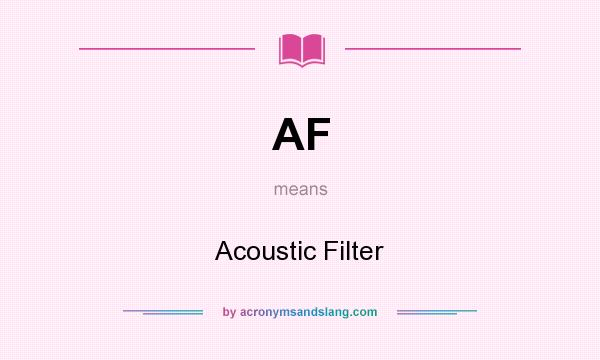 What does AF mean? It stands for Acoustic Filter
