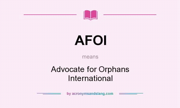 What does AFOI mean? It stands for Advocate for Orphans International