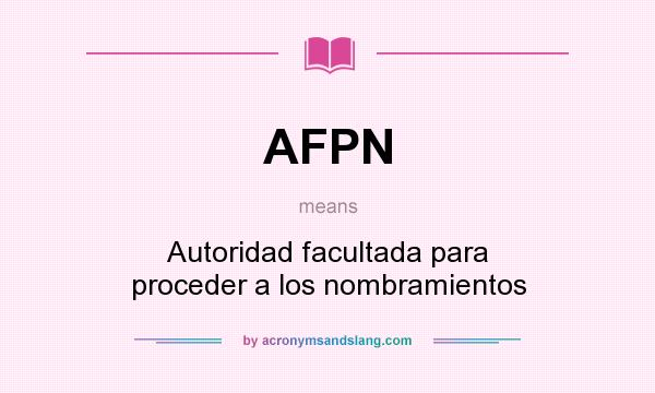 What does AFPN mean? It stands for Autoridad facultada para proceder a los nombramientos