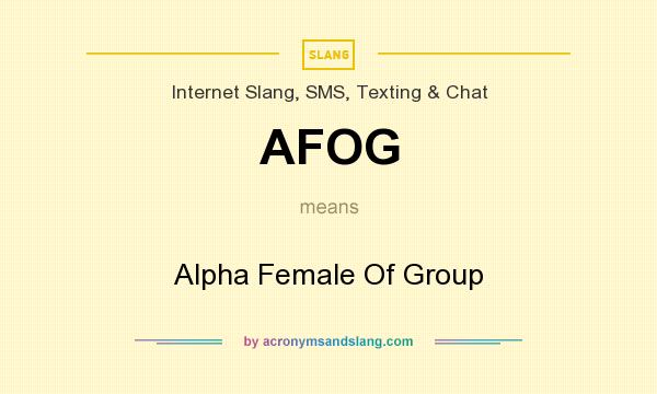 What does AFOG mean? It stands for Alpha Female Of Group