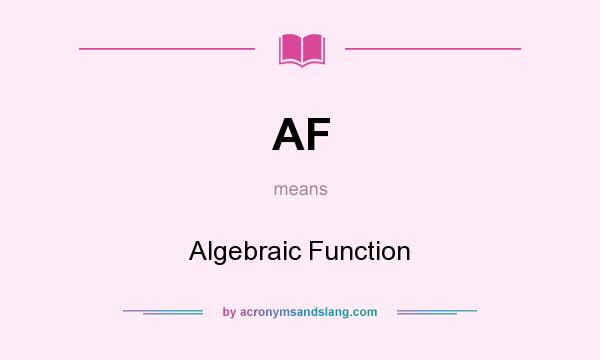 What does AF mean? It stands for Algebraic Function