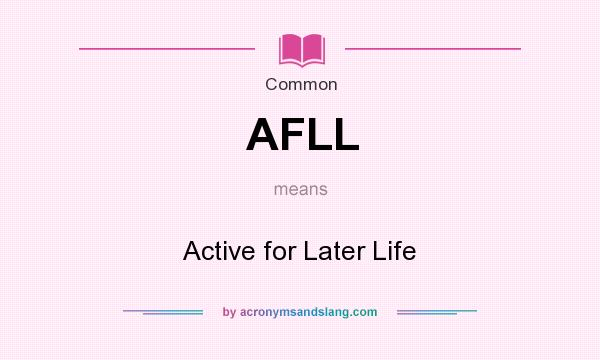 What does AFLL mean? It stands for Active for Later Life