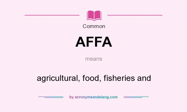 What does AFFA mean? It stands for agricultural, food, fisheries and