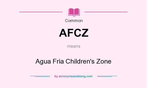 What does AFCZ mean? It stands for Agua Fria Children`s Zone