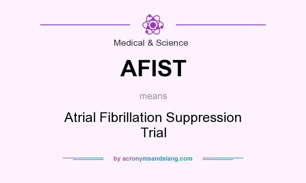 What does AFIST mean? It stands for Atrial Fibrillation Suppression Trial