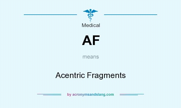 What does AF mean? It stands for Acentric Fragments