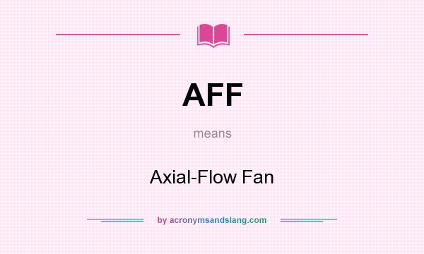 What does AFF mean? It stands for Axial-Flow Fan