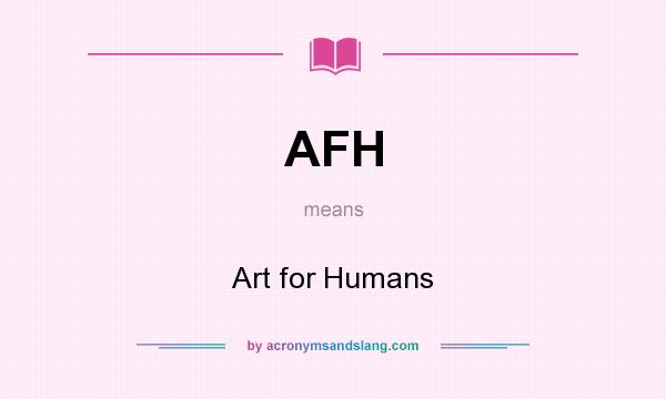 What does AFH mean? It stands for Art for Humans