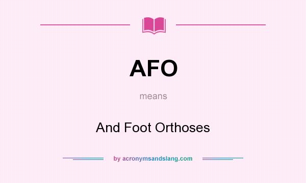 What does AFO mean? It stands for And Foot Orthoses