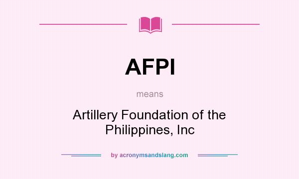 What does AFPI mean? It stands for Artillery Foundation of the Philippines, Inc