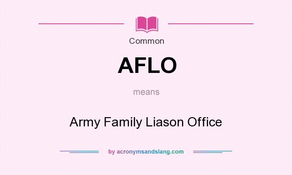 What does AFLO mean? It stands for Army Family Liason Office