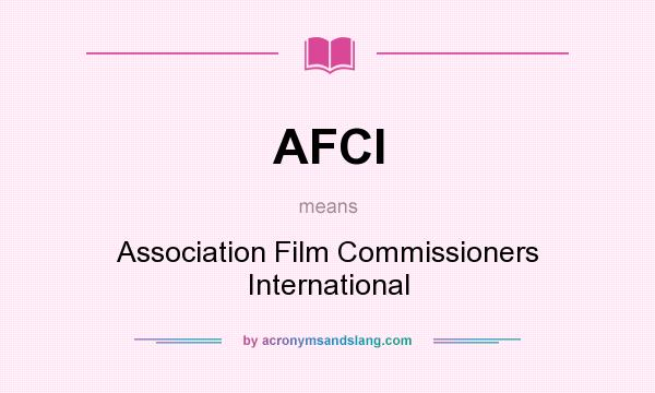 What does AFCI mean? It stands for Association Film Commissioners International