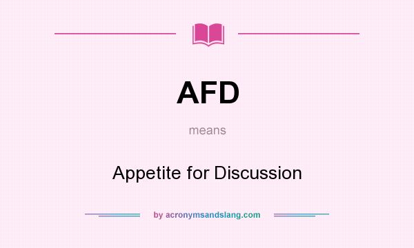 What does AFD mean? It stands for Appetite for Discussion