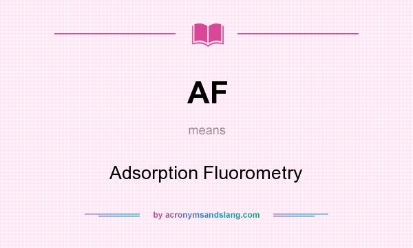 What does AF mean? It stands for Adsorption Fluorometry