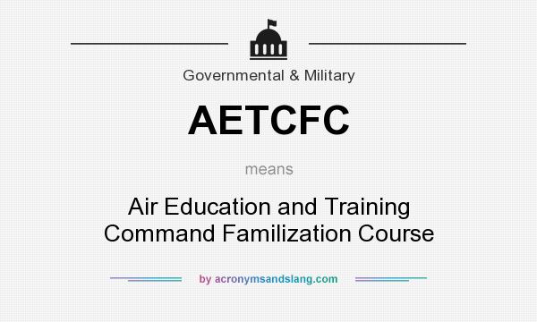 What does AETCFC mean? It stands for Air Education and Training Command Familization Course