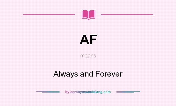 What does AF mean? It stands for Always and Forever