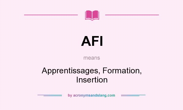 What does AFI mean? It stands for Apprentissages, Formation, Insertion