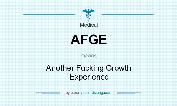 What does AFGE mean? It stands for Another Fucking Growth Experience