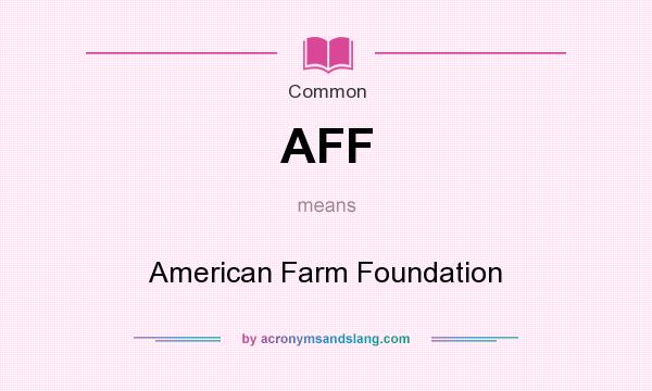 What does AFF mean? It stands for American Farm Foundation