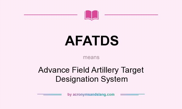 What does AFATDS mean? It stands for Advance Field Artillery Target Designation System