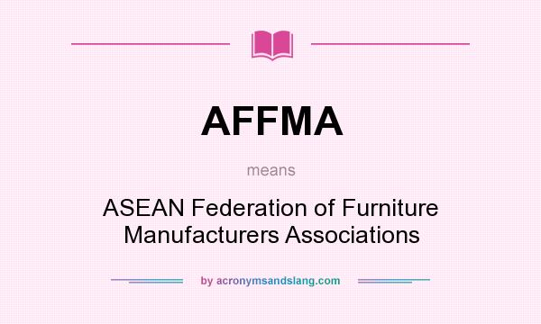 What does AFFMA mean? It stands for ASEAN Federation of Furniture Manufacturers Associations