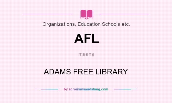 What does AFL mean? It stands for ADAMS FREE LIBRARY