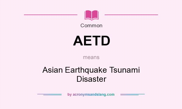 What does AETD mean? It stands for Asian Earthquake Tsunami Disaster