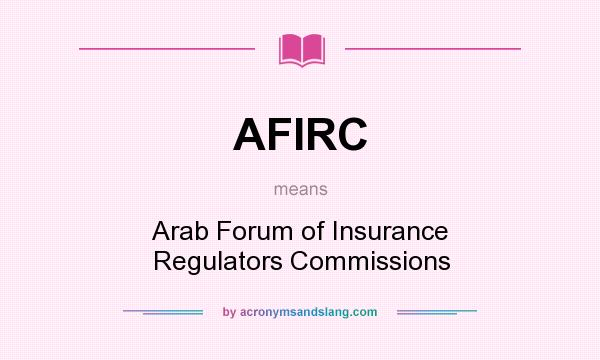 What does AFIRC mean? It stands for Arab Forum of Insurance Regulators Commissions