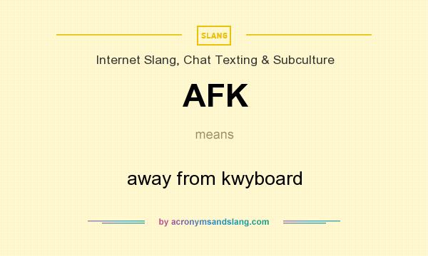 What does AFK mean? It stands for away from kwyboard