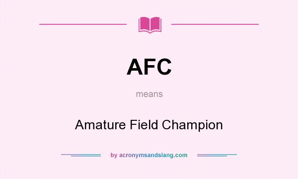 What does AFC mean? It stands for Amature Field Champion