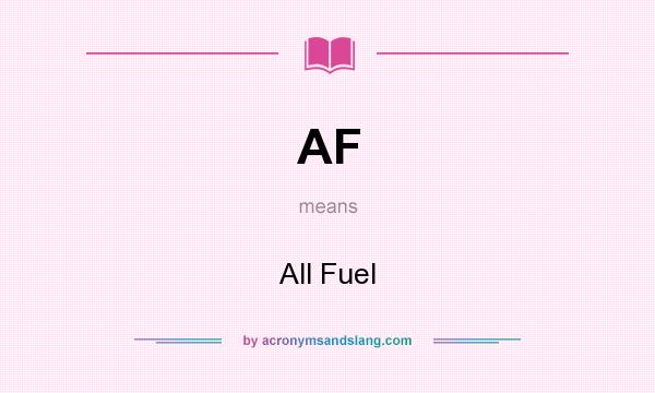 What does AF mean? It stands for All Fuel