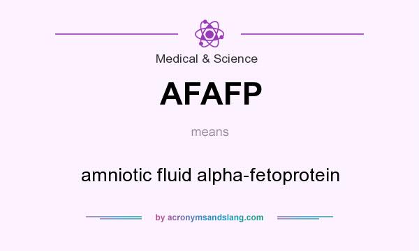 What does AFAFP mean? It stands for amniotic fluid alpha-fetoprotein
