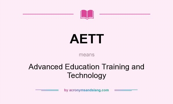 What does AETT mean? It stands for Advanced Education Training and Technology