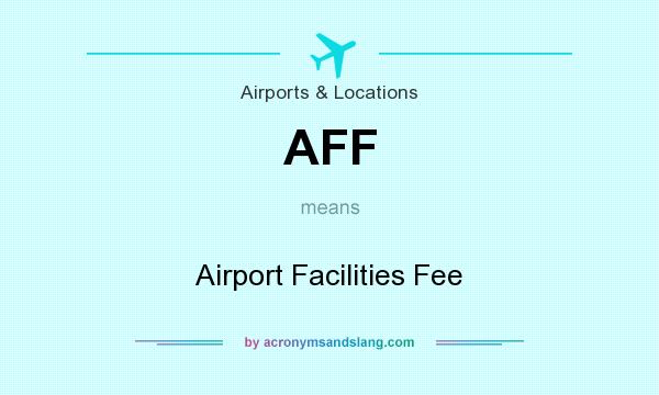 What does AFF mean? It stands for Airport Facilities Fee