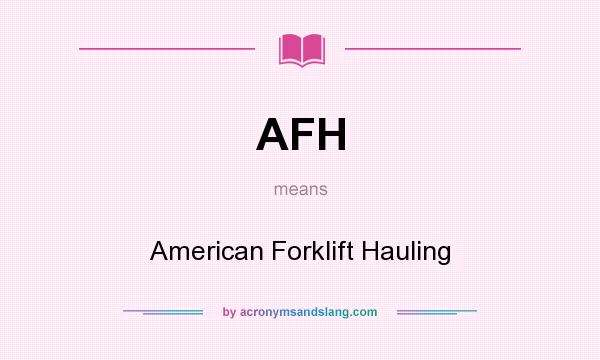 What does AFH mean? It stands for American Forklift Hauling