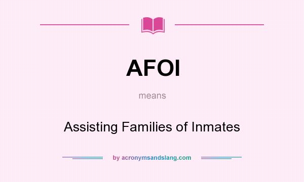 What does AFOI mean? It stands for Assisting Families of Inmates