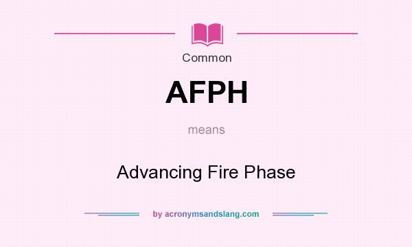 What does AFPH mean? It stands for Advancing Fire Phase