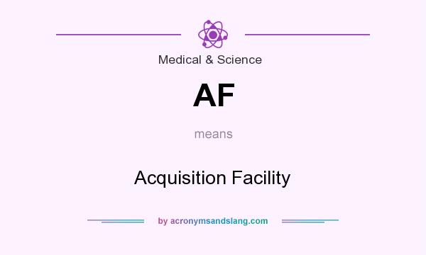 What does AF mean? It stands for Acquisition Facility