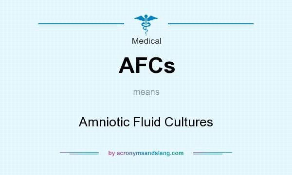 What does AFCs mean? It stands for Amniotic Fluid Cultures