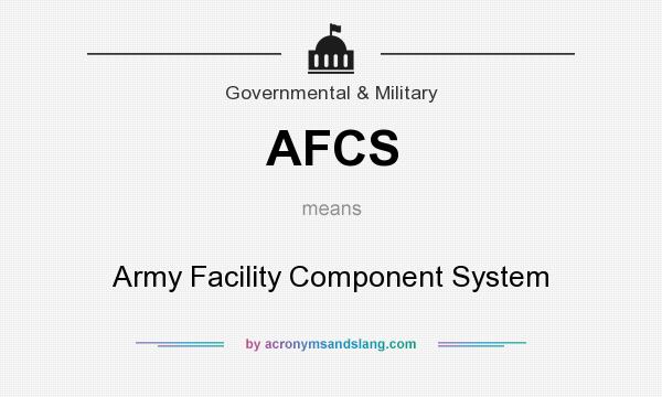 What does AFCS mean? It stands for Army Facility Component System