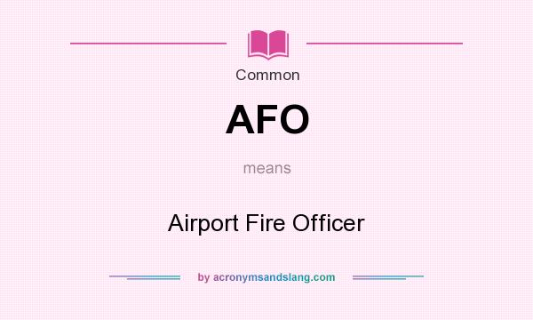 What does AFO mean? It stands for Airport Fire Officer