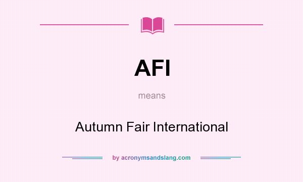 What does AFI mean? It stands for Autumn Fair International