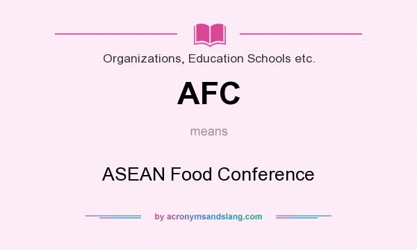 What does AFC mean? It stands for ASEAN Food Conference