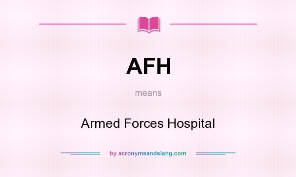 What does AFH mean? It stands for Armed Forces Hospital