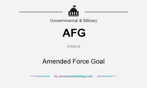 What does AFG mean? It stands for Amended Force Goal