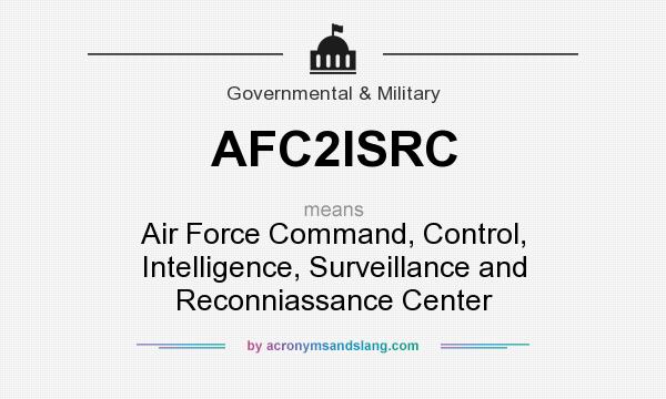What does AFC2ISRC mean? It stands for Air Force Command, Control, Intelligence, Surveillance and Reconniassance Center