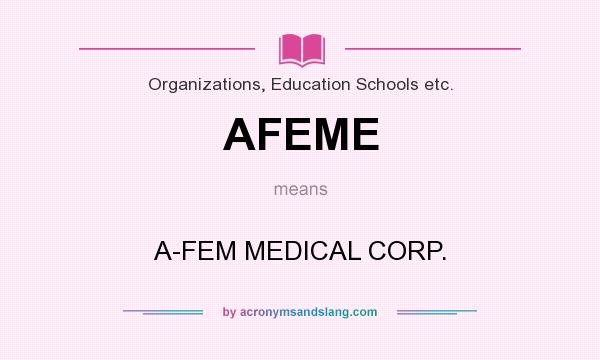 What does AFEME mean? It stands for A-FEM MEDICAL CORP.